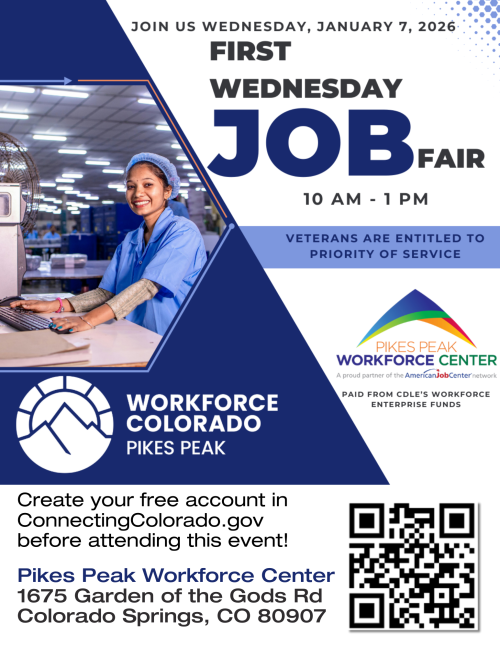 A flyer announces the “First Wednesday Job Fair” on Wednesday, January 7, 2026, from 10 AM to 1 PM at the Pikes Peak Workforce Center. The top section features a smiling woman in a manufacturing environment. Large bold text reads “First Wednesday Job Fair,” and a note states that veterans are entitled to priority of service. The flyer instructs attendees to create a free account at ConnectingColorado.gov before attending. Logos for Workforce Colorado Pikes Peak and the Pikes Peak Workforce Center appear, along with a QR code for more information. The event location is listed as 1675 Garden of the Gods Rd, Colorado Springs, CO 80907, and the flyer states that it is paid for by CDLE’s Workforce Enterprise Funds.